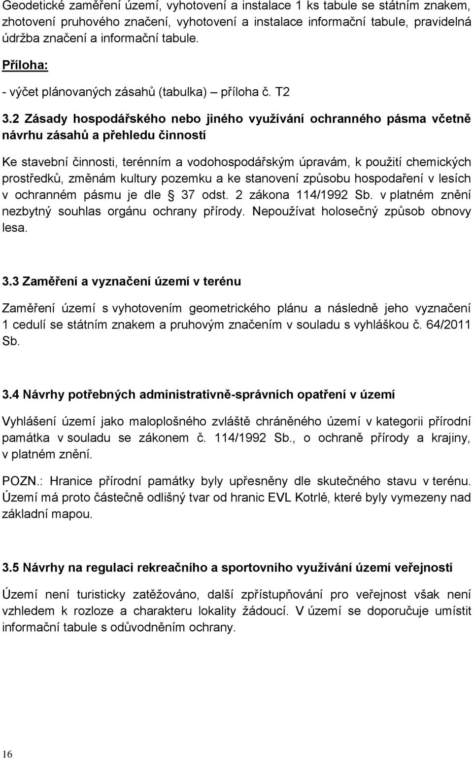 2 Zásady hospodářského nebo jiného využívání ochranného pásma včetně návrhu zásahů a přehledu činností Ke stavební činnosti, terénním a vodohospodářským úpravám, k použití chemických prostředků,