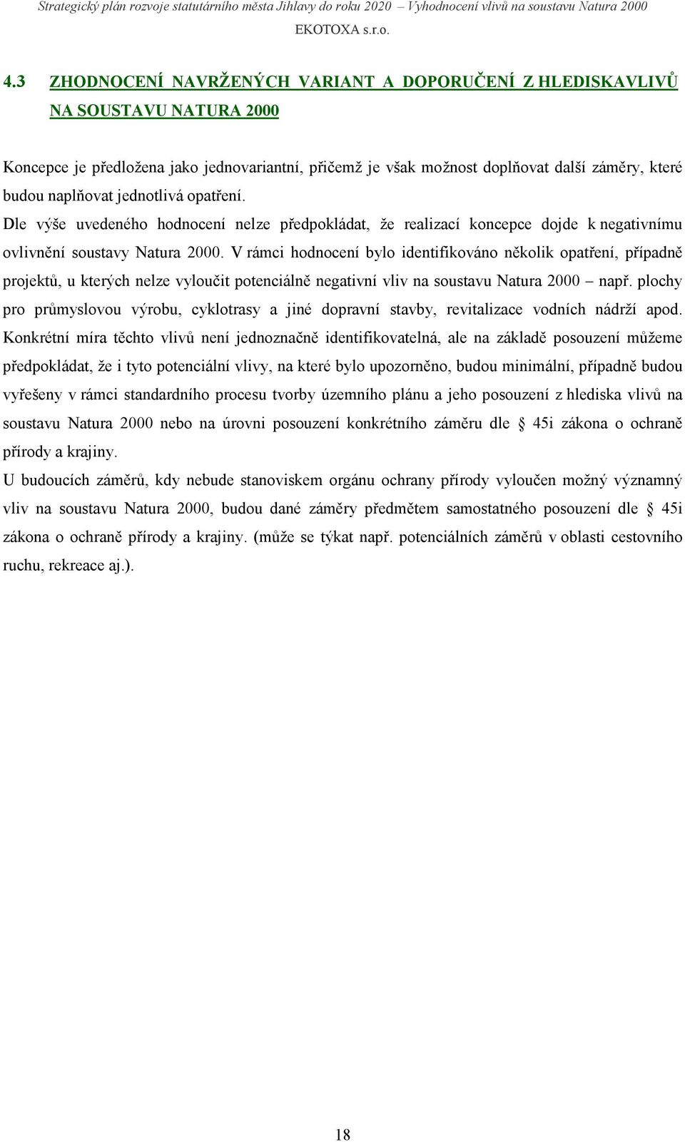 V rámci hodnocení bylo identifikováno několik opatření, případně projektů, u kterých nelze vyloučit potenciálně negativní vliv na např.