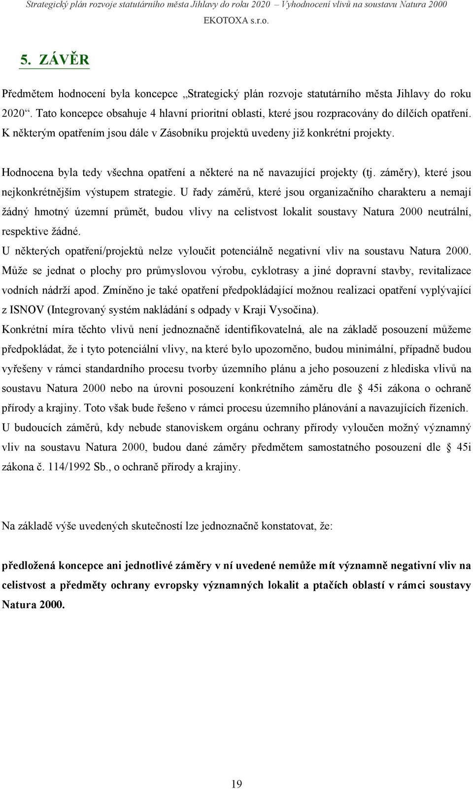 Hodnocena byla tedy všechna opatření a některé na ně navazující projekty (tj. záměry), které jsou nejkonkrétnějším výstupem strategie.