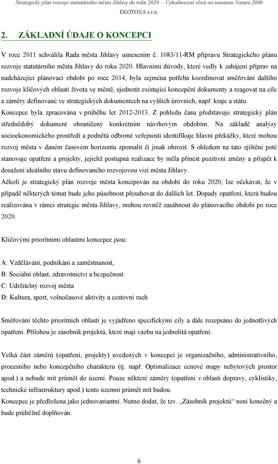 existující koncepční dokumenty a reagovat na cíle a záměry definované ve strategických dokumentech na vyšších úrovních, např. kraje a státu. Koncepce byla zpracována v průběhu let 2012-2013.