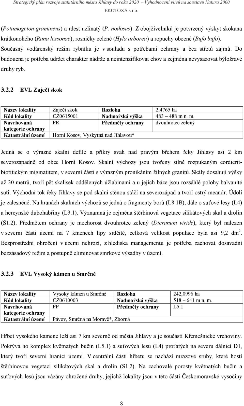 3.2.2 EVL Zaječí skok Název lokality Zaječí skok Rozloha 2,4765 ha Kód lokality CZ0615001 Nadmořská výška 483 488 m 