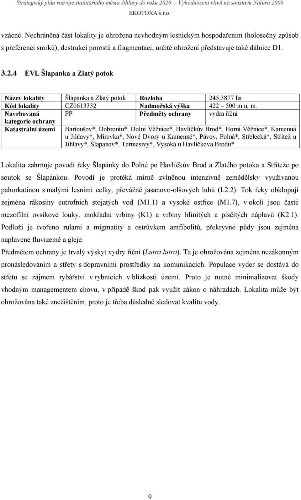 n. m. Navrhovaná PP Předměty ochrany vydra říční kategorie ochrany Katastrální území Bartoušov*, Dobronín*, Dolní Věžnice*, Havlíčkův Brod*, Horní Věžnice*, Kamenná u Jihlavy*, Mírovka*, Nové Dvory u