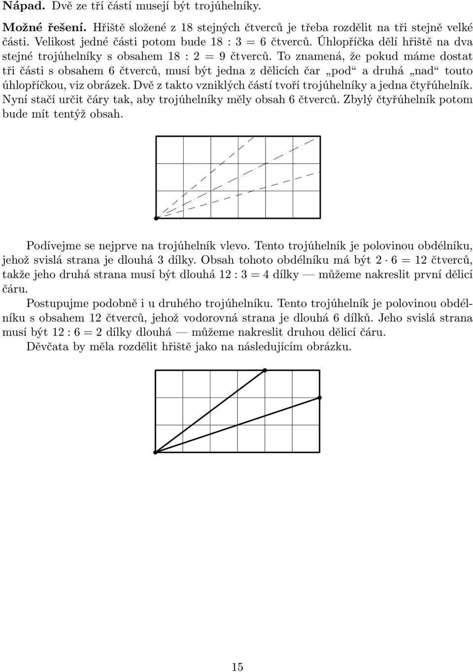 To znamená, že pokud máme dostat tři části s obsahem 6 čtverců, musí být jedna z dělicích čar pod a druhá nad touto úhlopříčkou, viz obrázek.