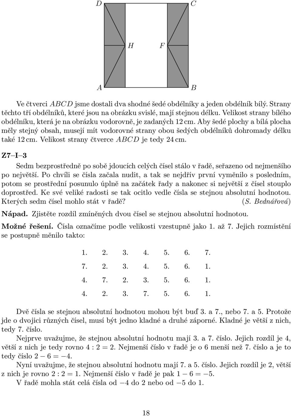 Aby šedé plochy a bílá plocha měly stejný obsah, musejí mít vodorovné strany obou šedých obdélníků dohromady délku také 12 cm. Velikost strany čtverce ABCD je tedy 24 cm.