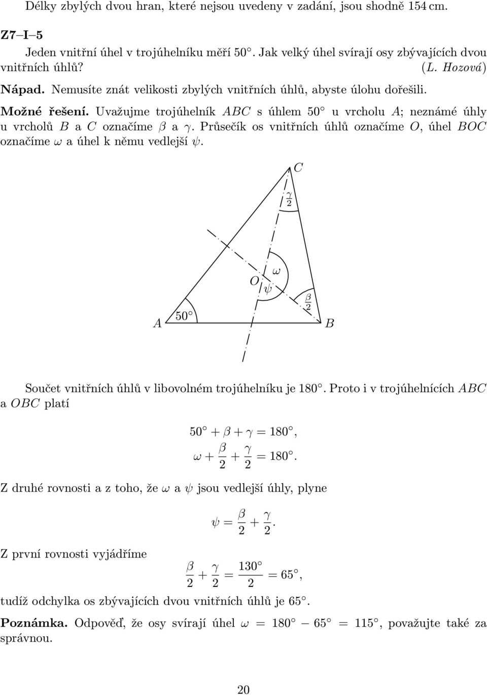 Průsečík os vnitřních úhlů označíme O, úhel BOC označíme ω a úhel k němu vedlejší ψ. γ 2 C A 50 O ψ ω β 2 B Součet vnitřních úhlů v libovolném trojúhelníku je 180.