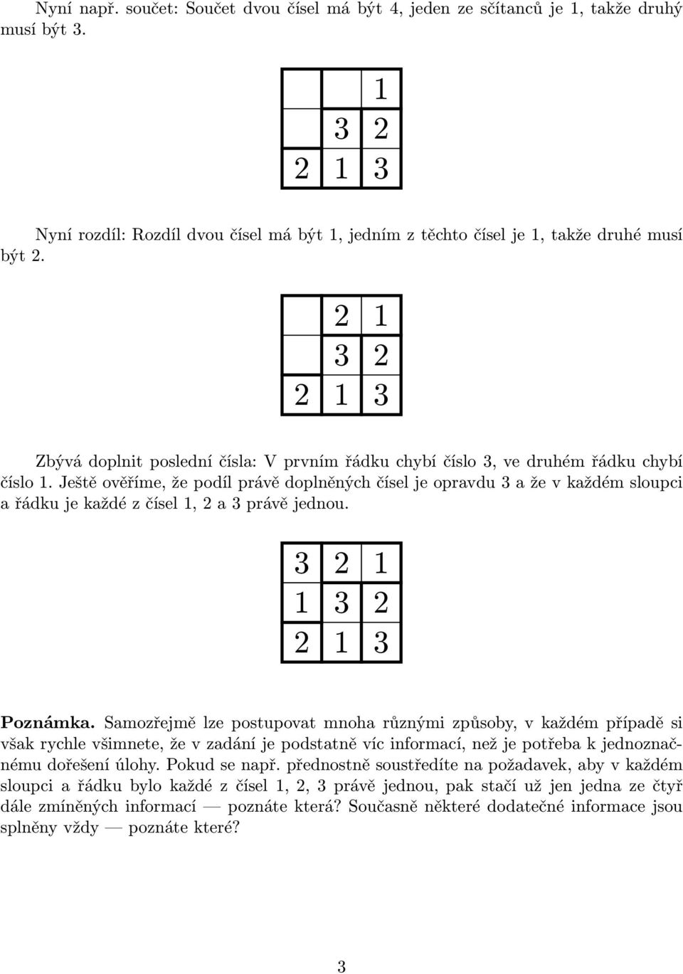 Ještě ověříme, že podíl právě doplněných čísel je opravdu 3 a že v každém sloupci a řádku je každé z čísel 1, 2 a 3 právě jednou. 3 2 1 1 3 2 2 1 3 Poznámka.