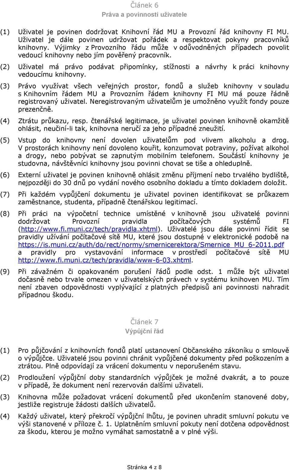 (2) Uživatel má právo podávat připomínky, stížnosti a návrhy k práci knihovny vedoucímu knihovny.