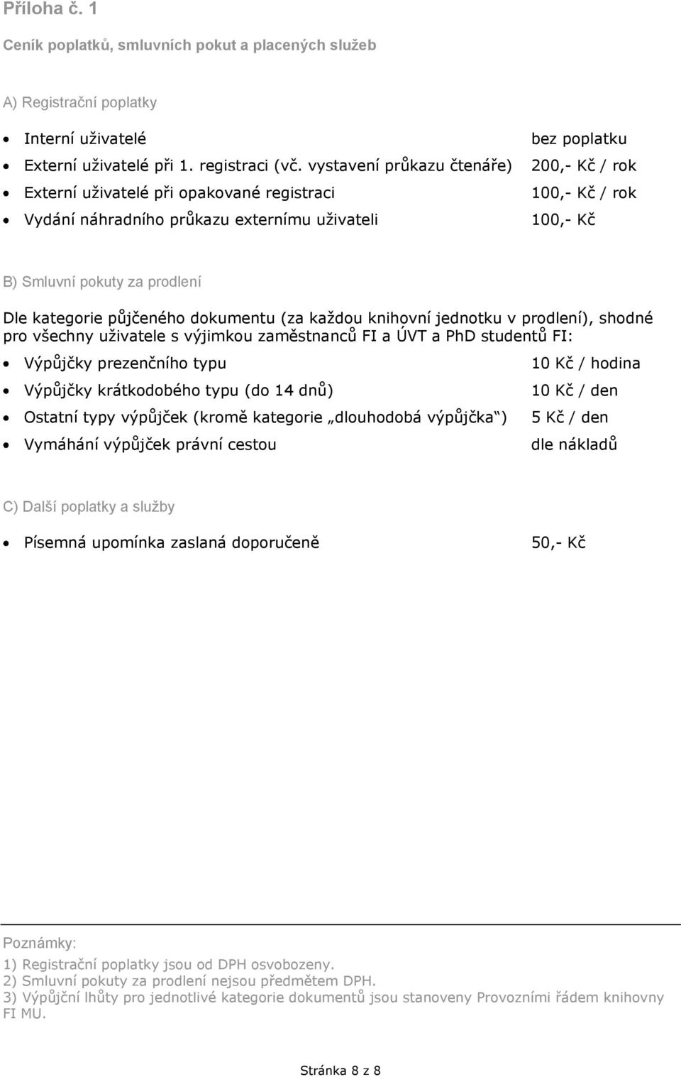 Dle kategorie půjčeného dokumentu (za každou knihovní jednotku v prodlení), shodné pro všechny uživatele s výjimkou zaměstnanců FI a ÚVT a PhD studentů FI: Výpůjčky prezenčního typu Výpůjčky