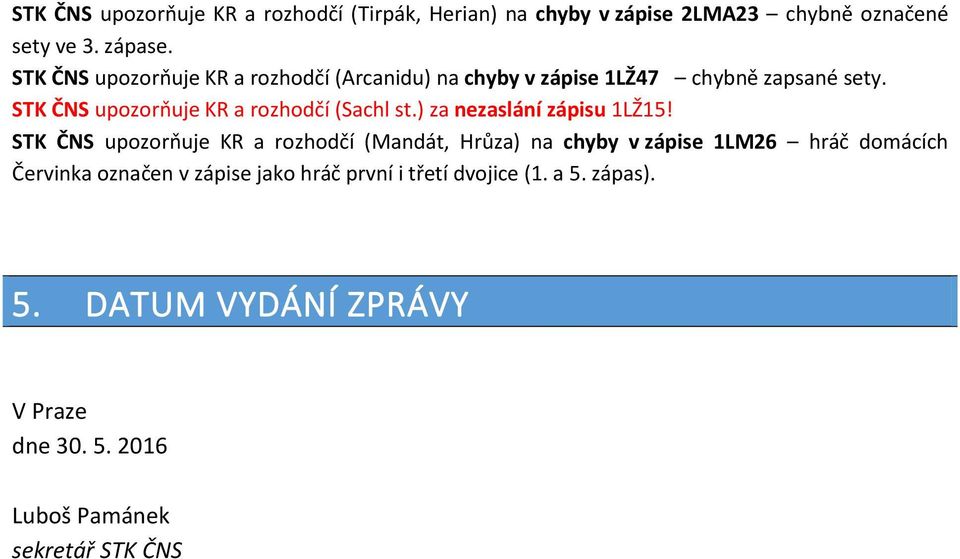 STK ČNS upozorňuje KR a rozhodčí (Sachl st.) za nezaslání zápisu 1LŽ15!