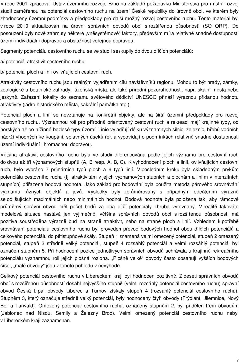 Do posouzení byly nově zahrnuty některé vněsystémové faktory, především míra relativně snadné dostupnosti území individuální dopravou a obslužnost veřejnou dopravou.