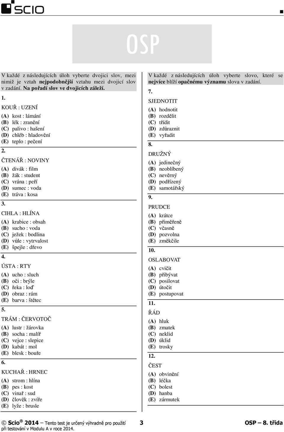 ČTENÁŘ : NOVINY (A) divák : film (B) žák : student (C) vrána : peří (D) sumec : voda (E) tráva : kosa 3.