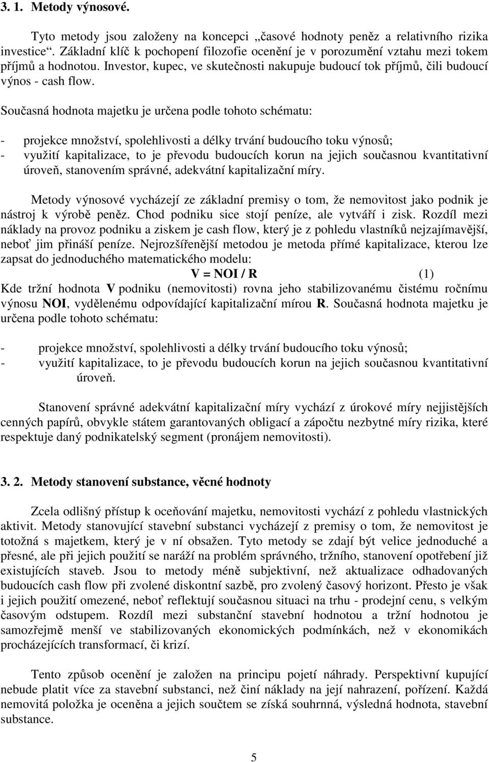 Současná hodnota majetku je určena podle tohoto schématu: - projekce množství, spolehlivosti a délky trvání budoucího toku výnosů; - využití kapitalizace, to je převodu budoucích korun na jejich