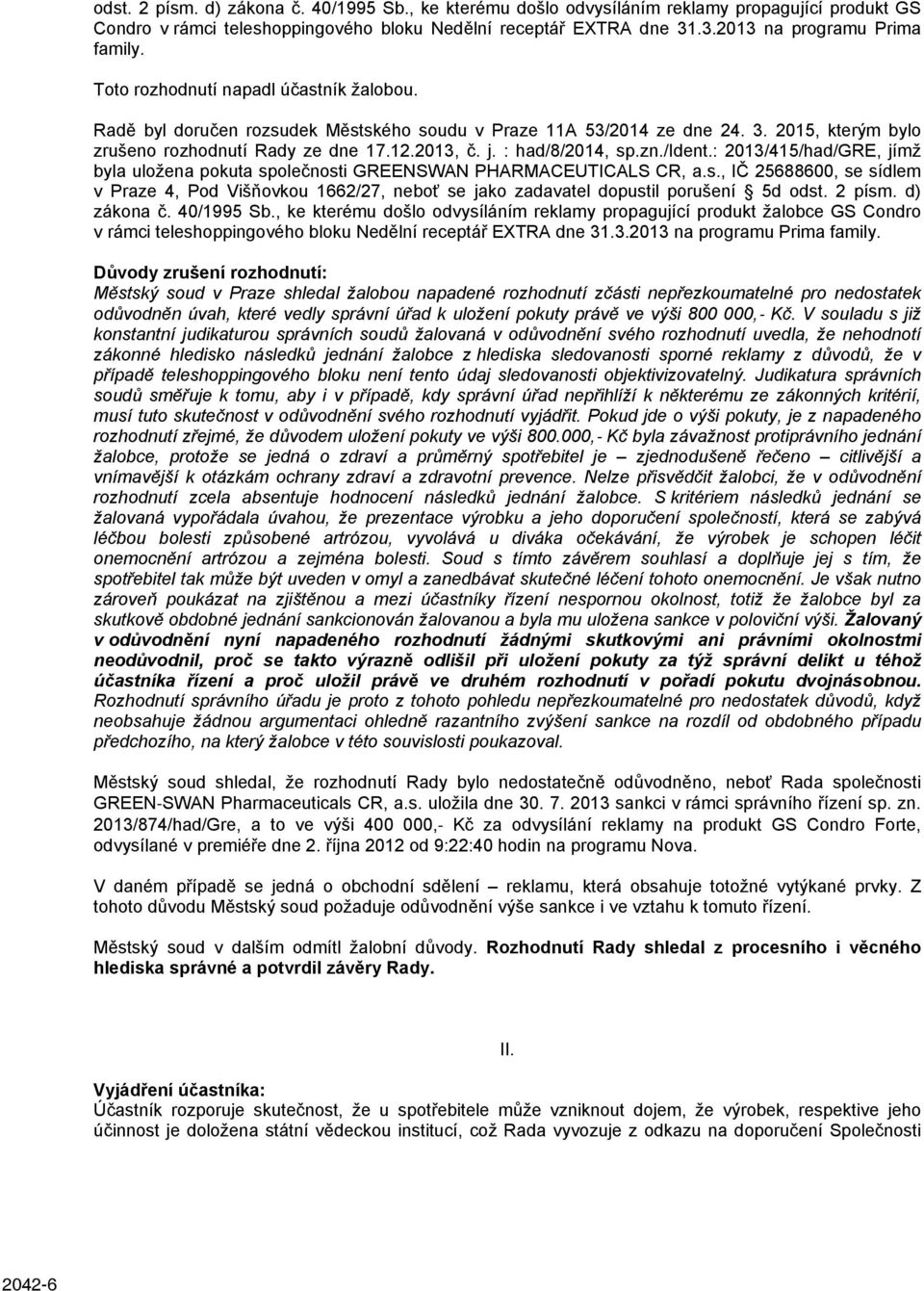 : had/8/2014, sp.zn./ident.: 2013/415/had/GRE, jímž byla uložena pokuta společnosti GREENSWAN PHARMACEUTICALS CR, a.s., IČ 25688600, se sídlem v Praze 4, Pod Višňovkou 1662/27, neboť se jako zadavatel dopustil porušení 5d odst.