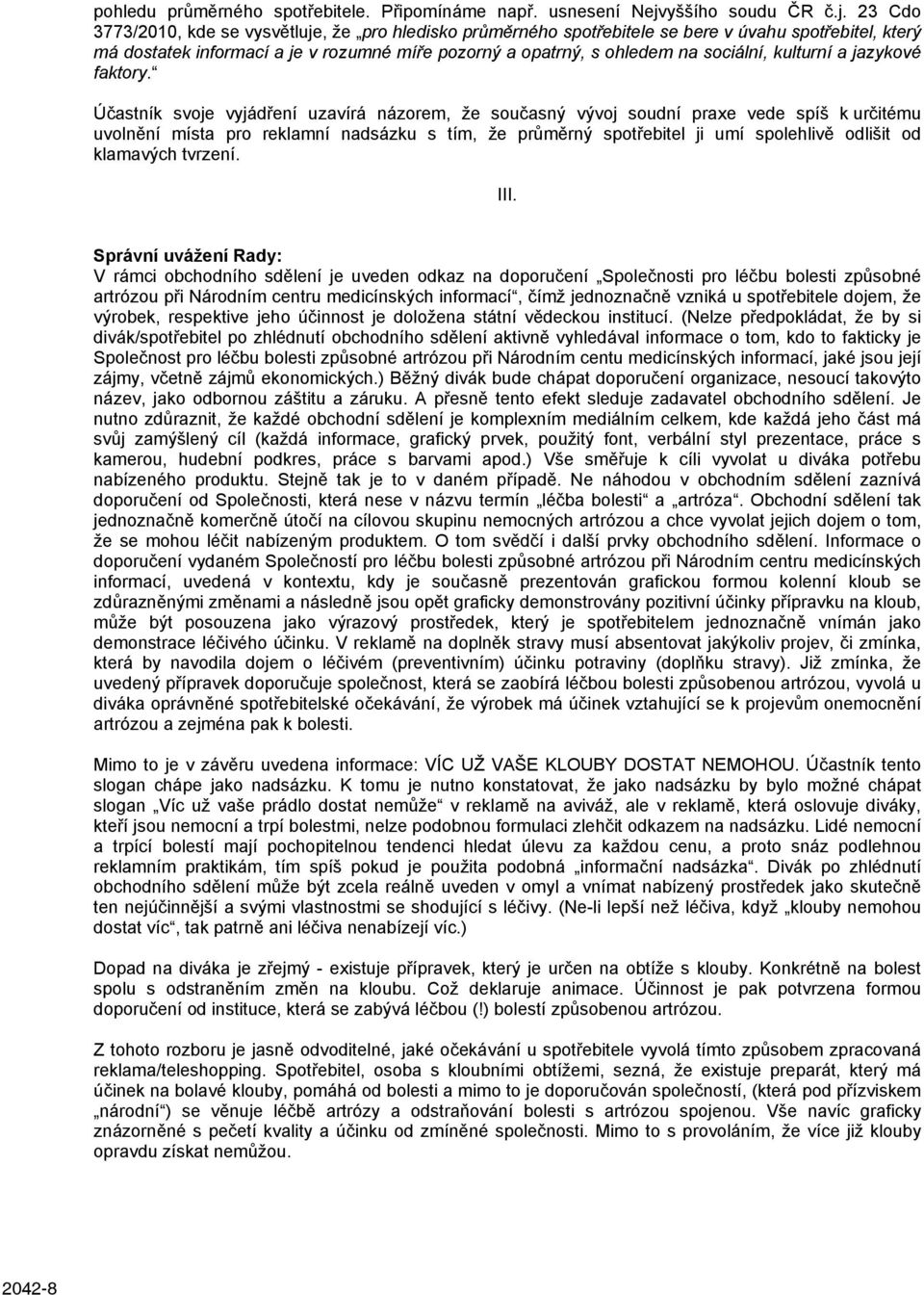 23 Cdo 3773/2010, kde se vysvětluje, že pro hledisko průměrného spotřebitele se bere v úvahu spotřebitel, který má dostatek informací a je v rozumné míře pozorný a opatrný, s ohledem na sociální,