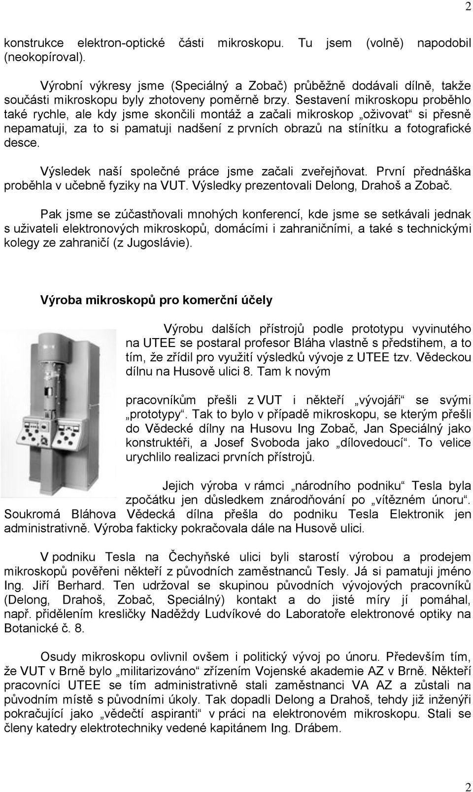 Sestavení mikroskopu proběhlo také rychle, ale kdy jsme skončili montáž a začali mikroskop oživovat si přesně nepamatuji, za to si pamatuji nadšení z prvních obrazů na stínítku a fotografické desce.