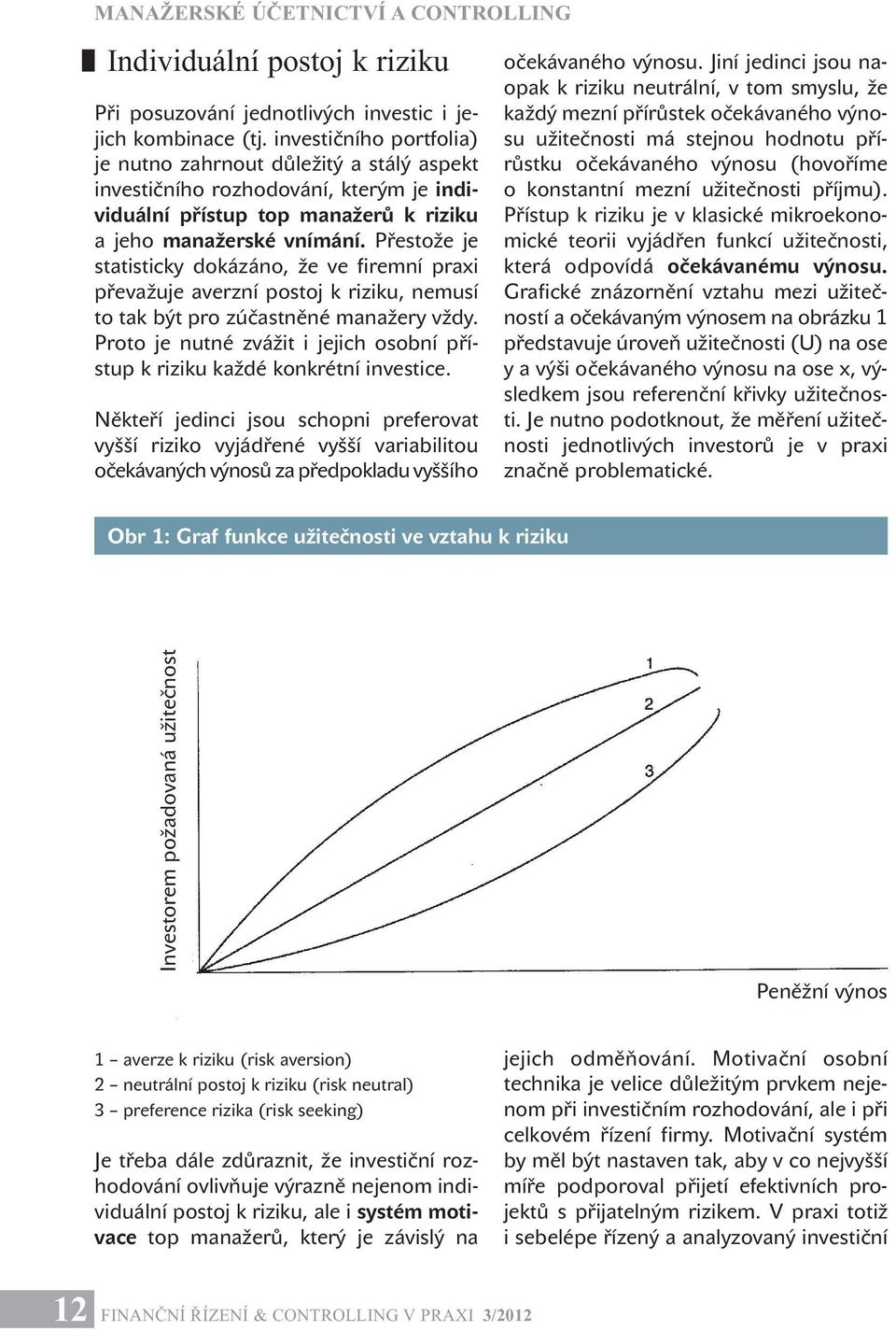 Přestože je statisticky dokázáno, že ve firemní praxi převažuje averzní postoj k riziku, nemusí to tak být pro zúčastněné manažery vždy.