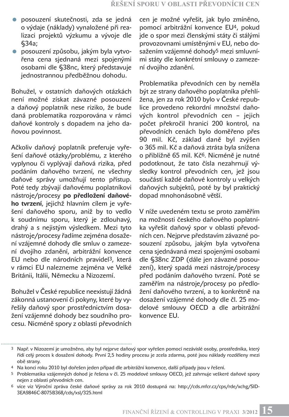 Bohužel, v ostatních daňových otázkách není možné získat závazné posouzení a daňový poplatník nese riziko, že bude daná problematika rozporována v rámci daňové kontroly s dopadem na jeho daňovou