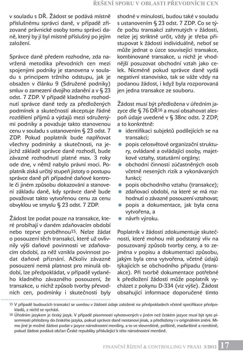 Správce daně předem rozhodne, zda navržená metodika převodních cen mezi spojenými podniky je stanovena v souladu s principem tržního odstupu, jak je obsažen v článku 9 (Sdružené podniky) smluv o