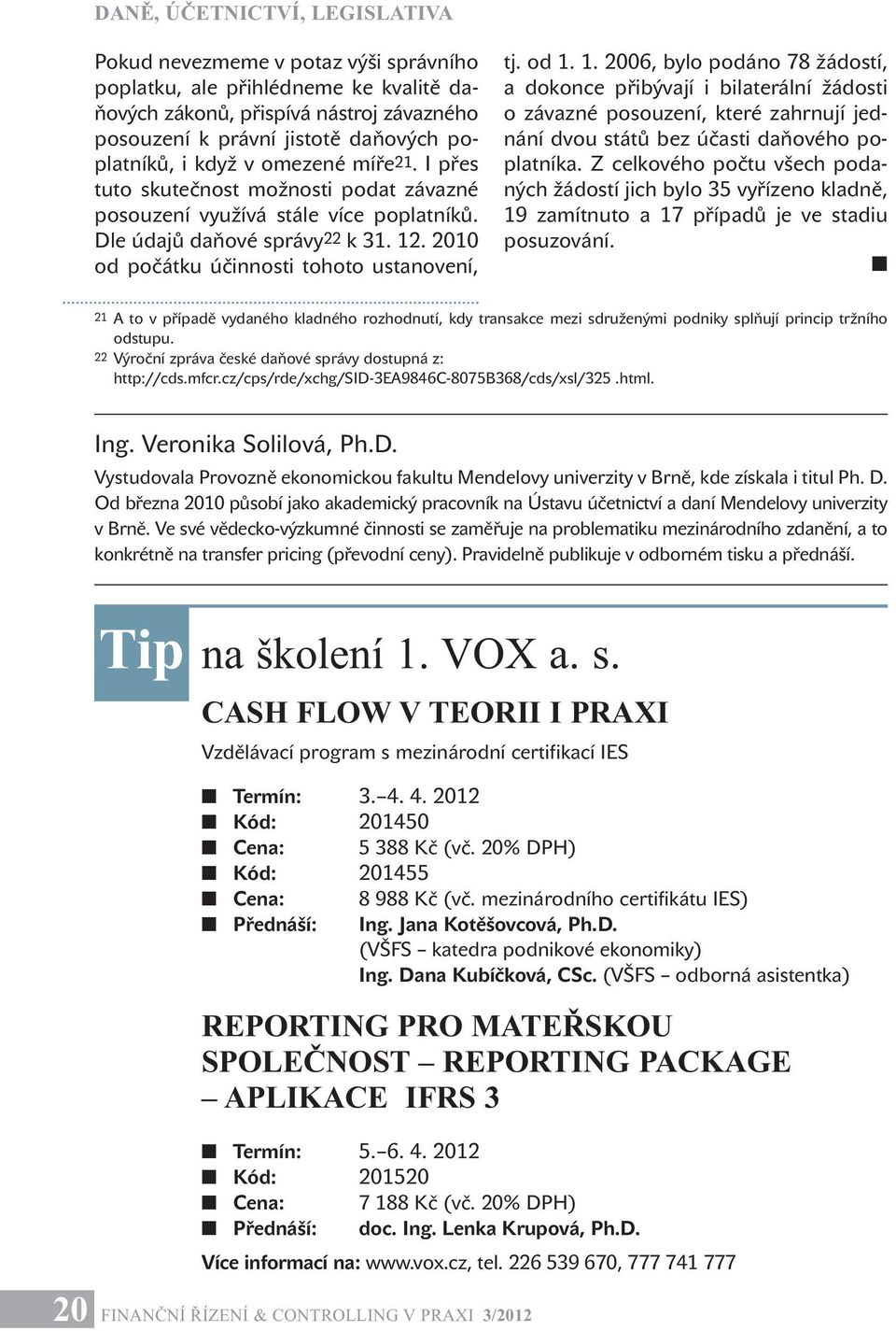 1. 2006, bylo podáno 78 žádostí, a dokonce přibývají i bilaterální žádosti o závazné posouzení, které zahrnují jednání dvou států bez účasti daňového poplatníka.