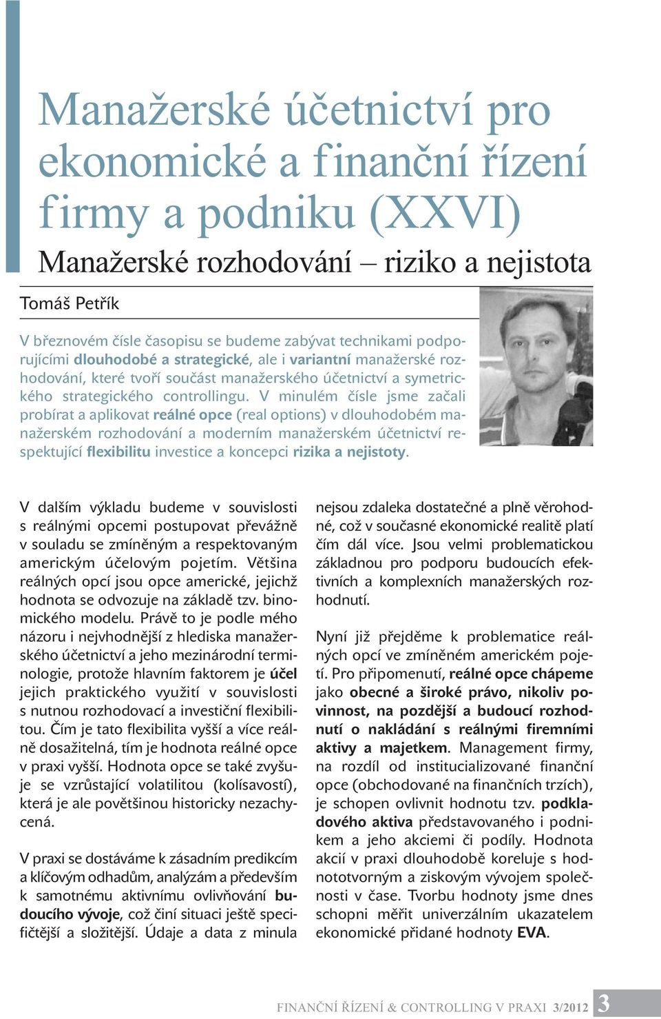 V minulém čísle jsme začali probírat a aplikovat reálné opce (real options) v dlouhodobém manažerském rozhodování a moderním manažerském účetnictví respektující flexibilitu investice a koncepci