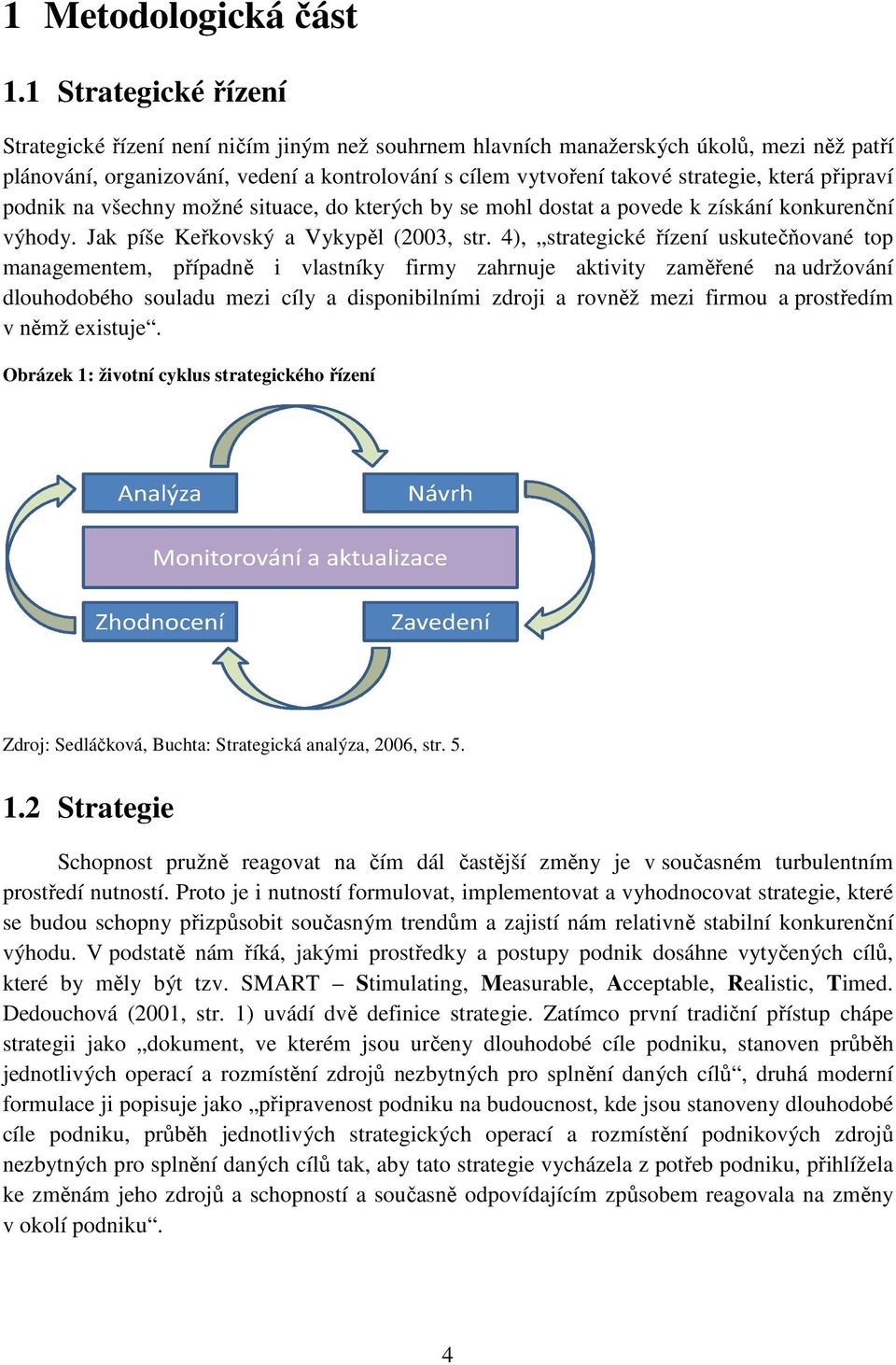 která připraví podnik na všechny možné situace, do kterých by se mohl dostat a povede k získání konkurenční výhody. Jak píše Keřkovský a Vykypěl (2003, str.