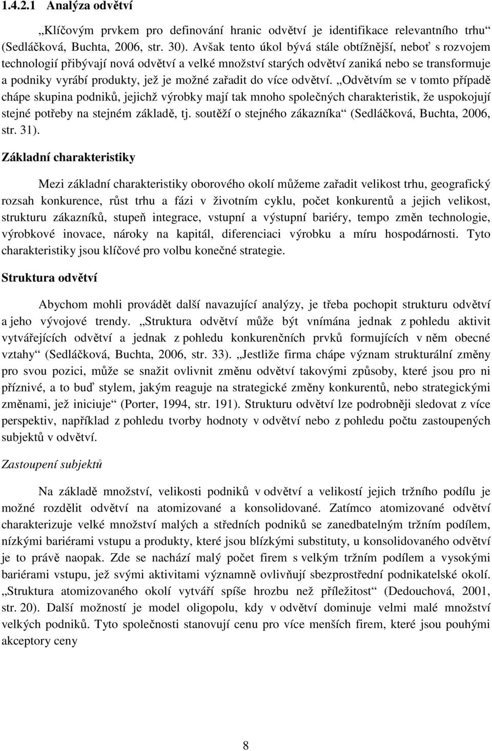 zařadit do více odvětví. Odvětvím se v tomto případě chápe skupina podniků, jejichž výrobky mají tak mnoho společných charakteristik, že uspokojují stejné potřeby na stejném základě, tj.