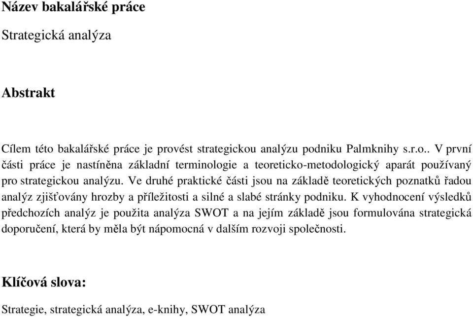 Ve druhé praktické části jsou na základě teoretických poznatků řadou analýz zjišťovány hrozby a příležitosti a silné a slabé stránky podniku.