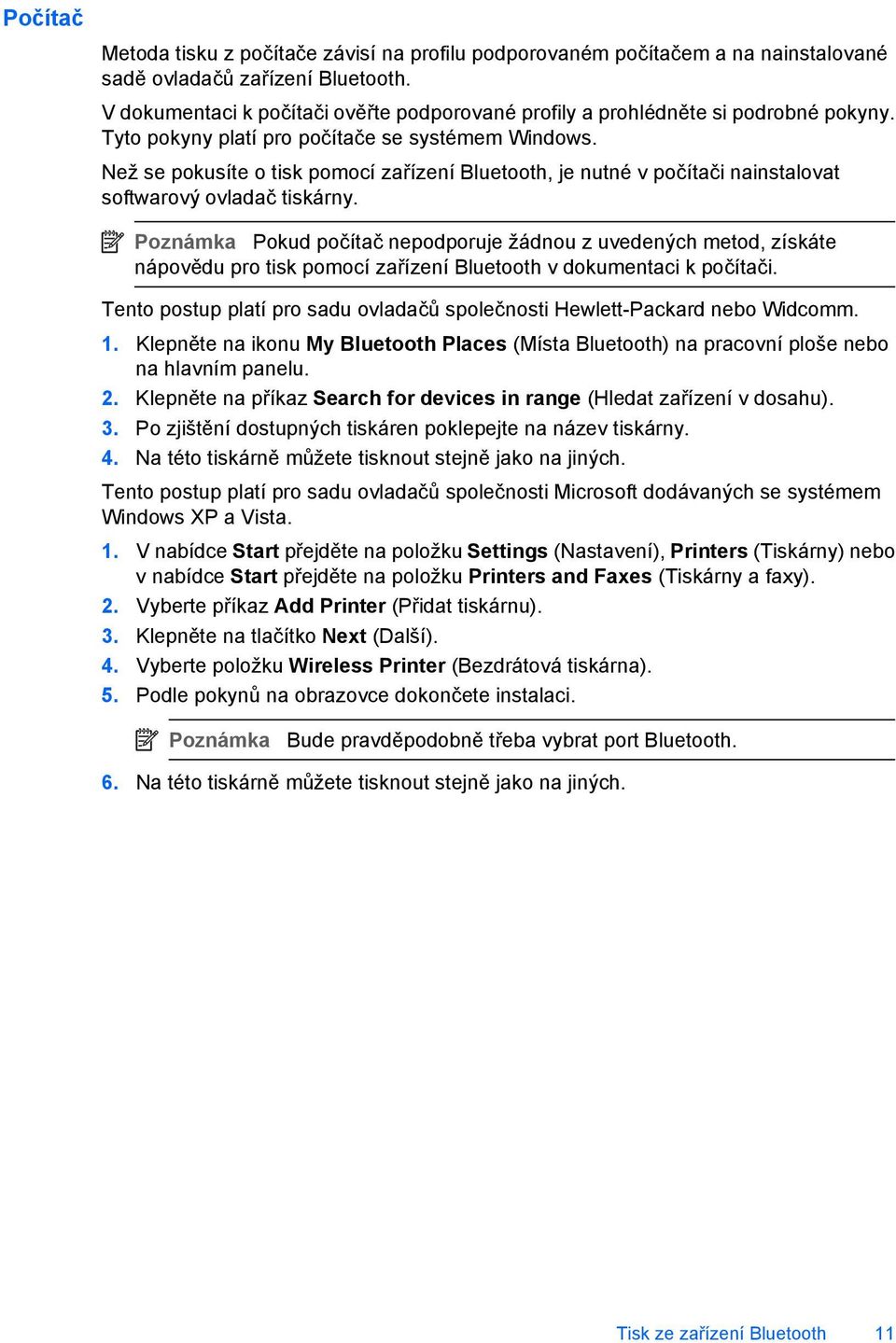 Než se pokusíte o tisk pomocí zařízení Bluetooth, je nutné v počítači nainstalovat softwarový ovladač tiskárny.