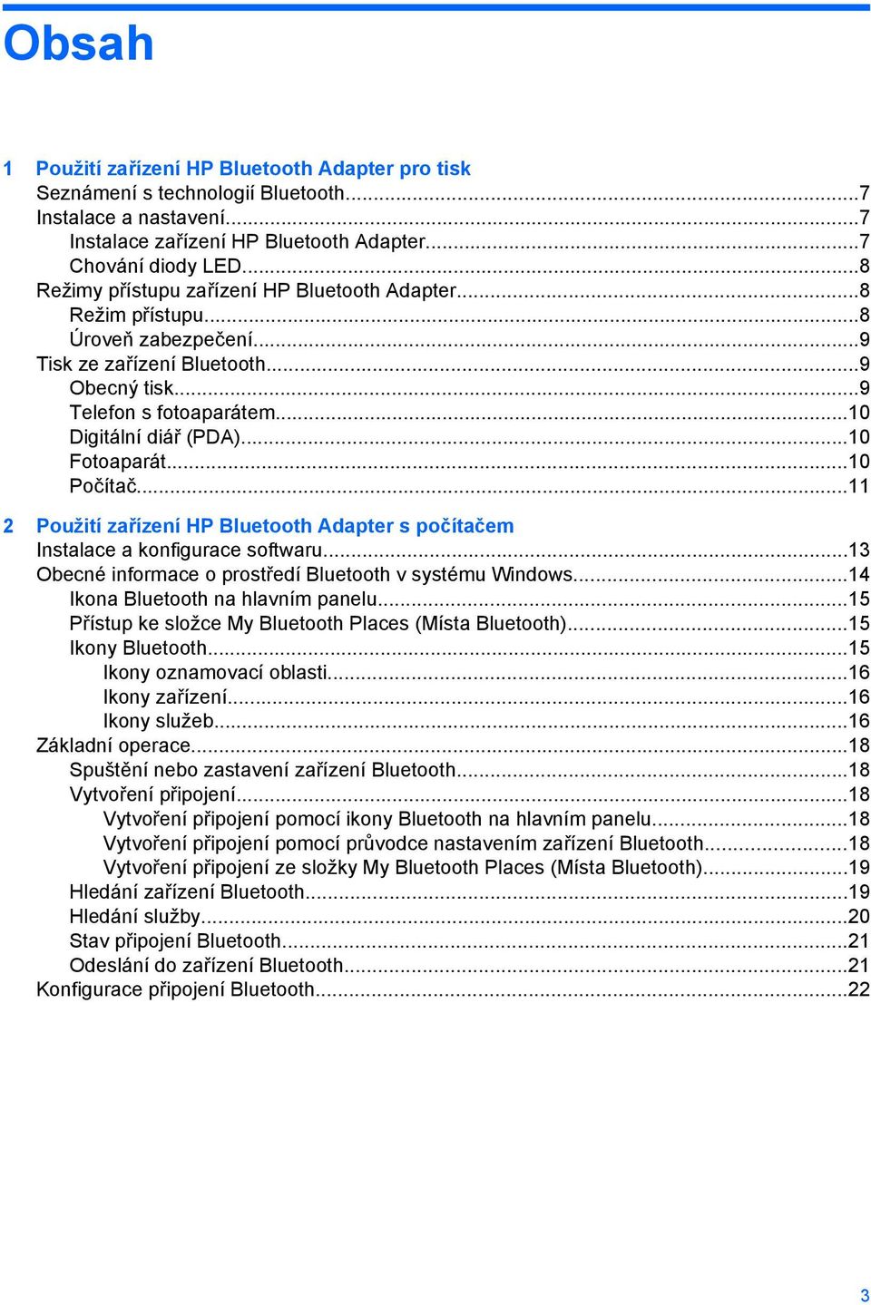 ..10 Fotoaparát...10 Počítač...11 2 Použití zařízení HP Bluetooth Adapter s počítačem Instalace a konfigurace softwaru...13 Obecné informace o prostředí Bluetooth v systému Windows.