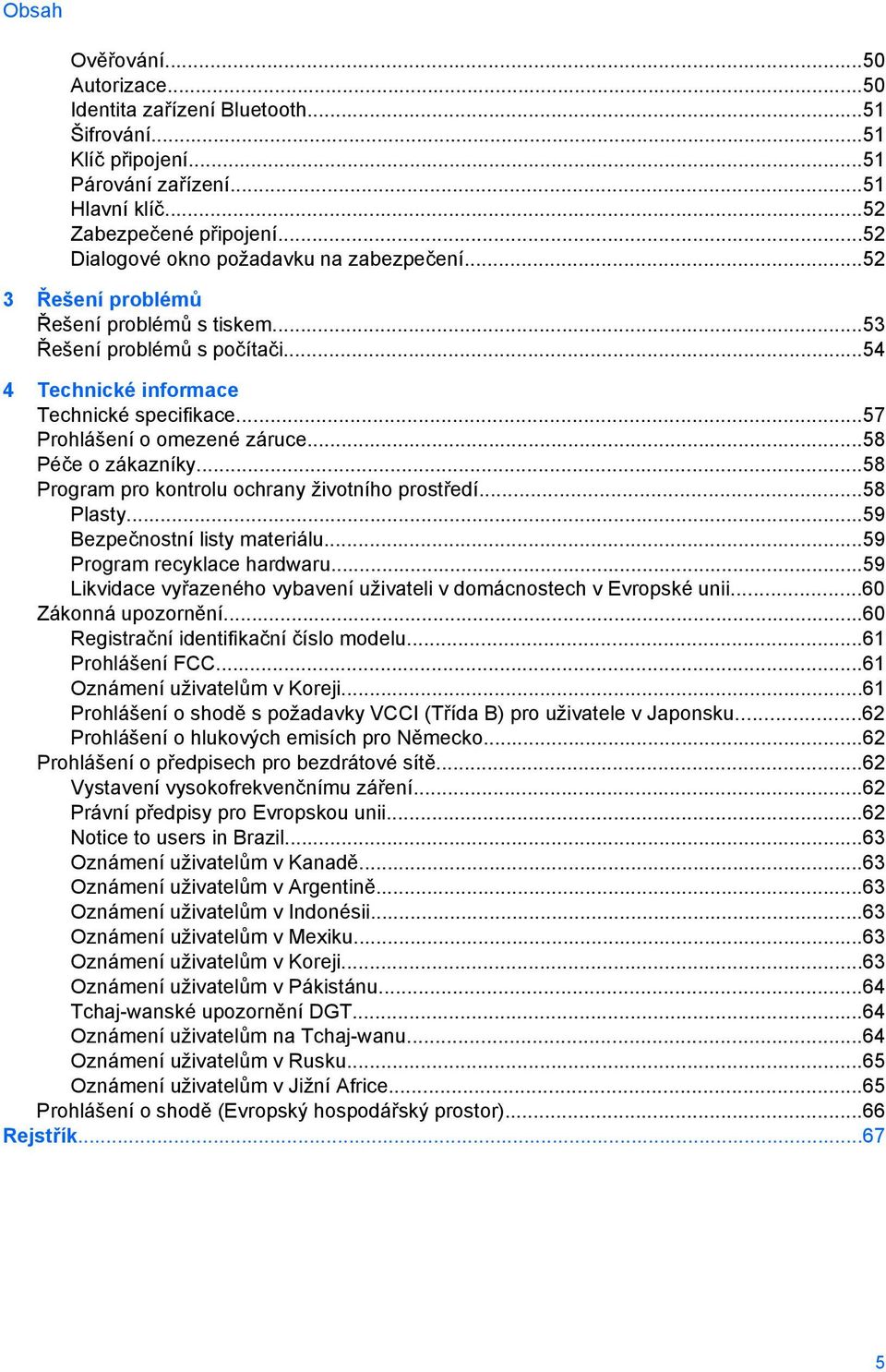 ..57 Prohlášení o omezené záruce...58 Péče o zákazníky...58 Program pro kontrolu ochrany životního prostředí...58 Plasty...59 Bezpečnostní listy materiálu...59 Program recyklace hardwaru.