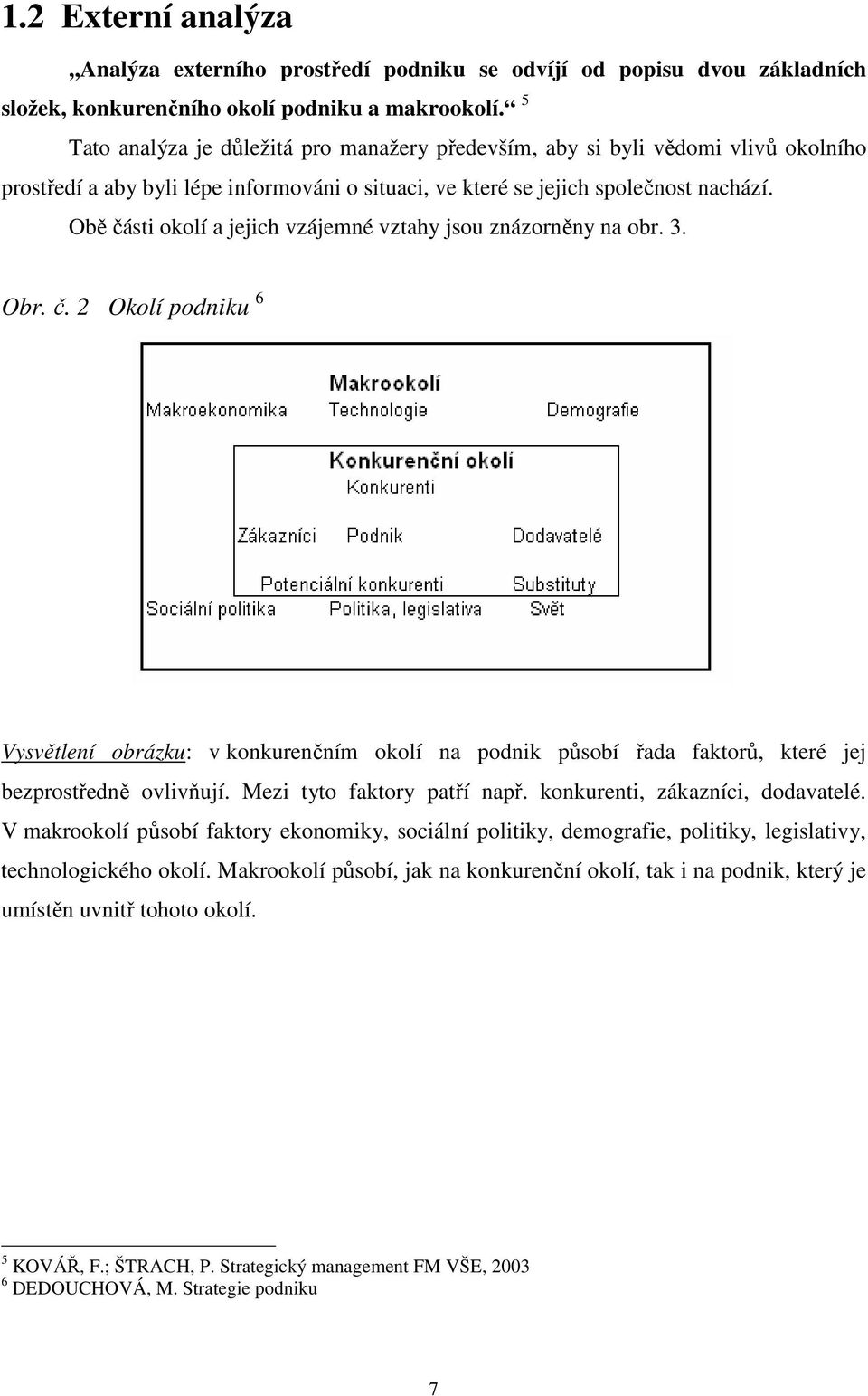 Obě části okolí a jejich vzájemné vztahy jsou znázorněny na obr. 3. Obr. č. 2 Okolí podniku 6 Vysvětlení obrázku: v konkurenčním okolí na podnik působí řada faktorů, které jej bezprostředně ovlivňují.