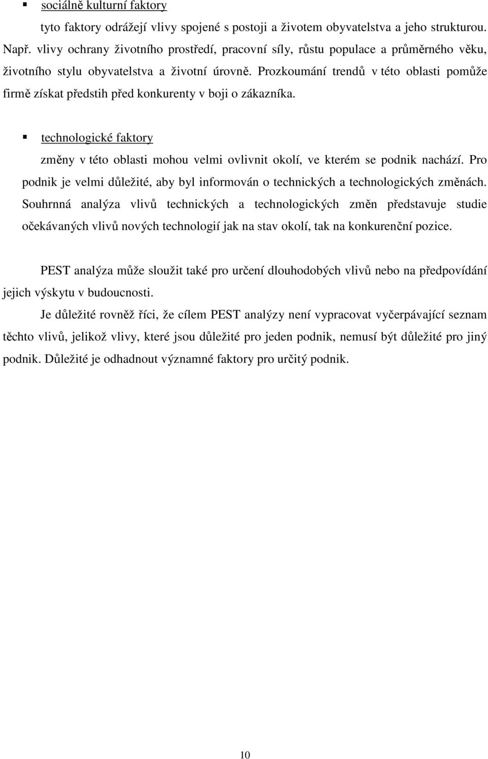 Prozkoumání trendů v této oblasti pomůže firmě získat předstih před konkurenty v boji o zákazníka. technologické faktory změny v této oblasti mohou velmi ovlivnit okolí, ve kterém se podnik nachází.