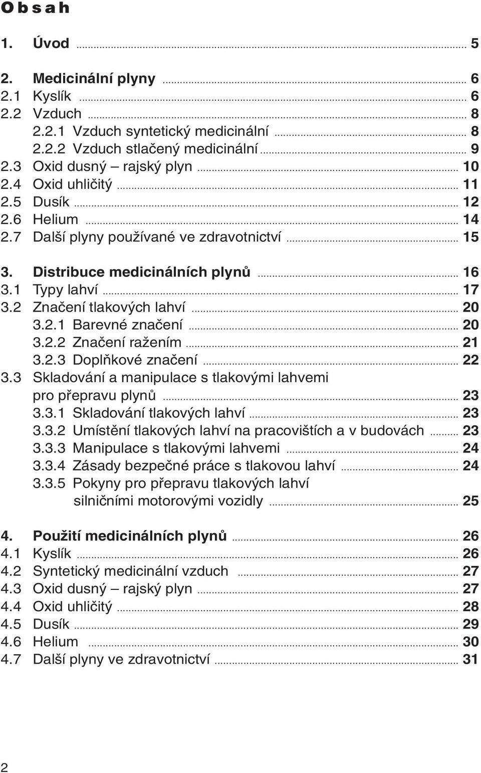 2.1 Barevné znaãení... 20 3.2.2 Znaãení raïením... 21 3.2.3 DoplÀkové znaãení... 22 3.3 Skladování a manipulace s tlakov mi lahvemi pro pfiepravu plynû... 23 3.3.1 Skladování tlakov ch lahví... 23 3.3.2 Umístûní tlakov ch lahví na pracovi tích a v budovách.