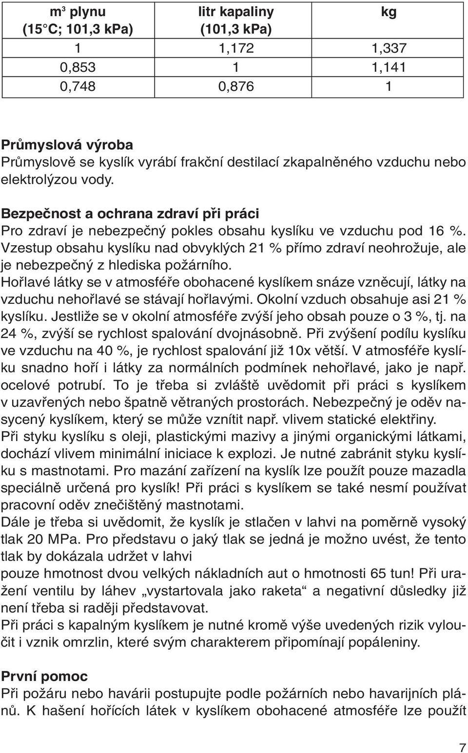 Vzestup obsahu kyslíku nad obvykl ch 21 % pfiímo zdraví neohroïuje, ale je nebezpeãn z hlediska poïárního.