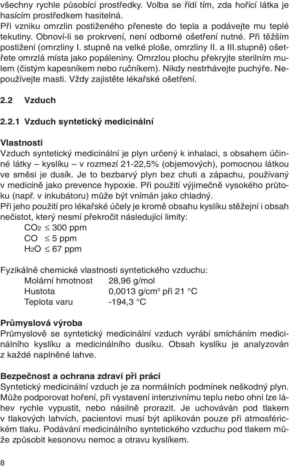 Omrzlou plochu pfiekryjte sterilním mulem (ãist m kapesníkem nebo ruãníkem). Nikdy nestrhávejte puch fie. NepouÏívejte masti. VÏdy zajistûte lékafiské o etfiení. 2.