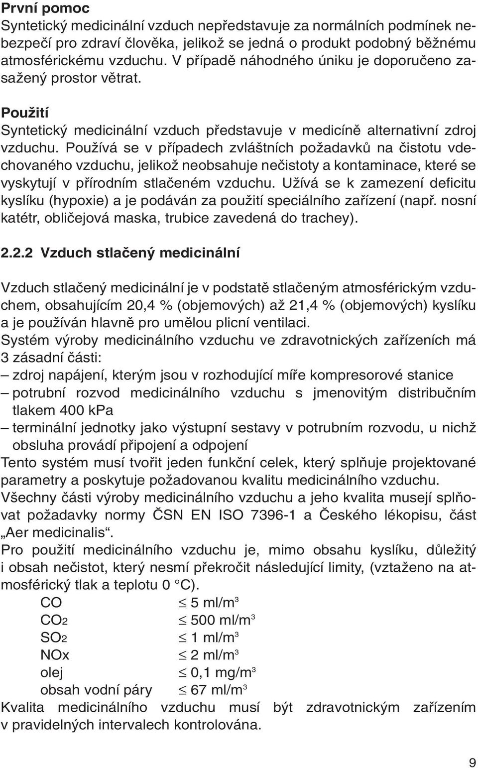 PouÏívá se v pfiípadech zvlá tních poïadavkû na ãistotu vdechovaného vzduchu, jelikoï neobsahuje neãistoty a kontaminace, které se vyskytují v pfiírodním stlaãeném vzduchu.