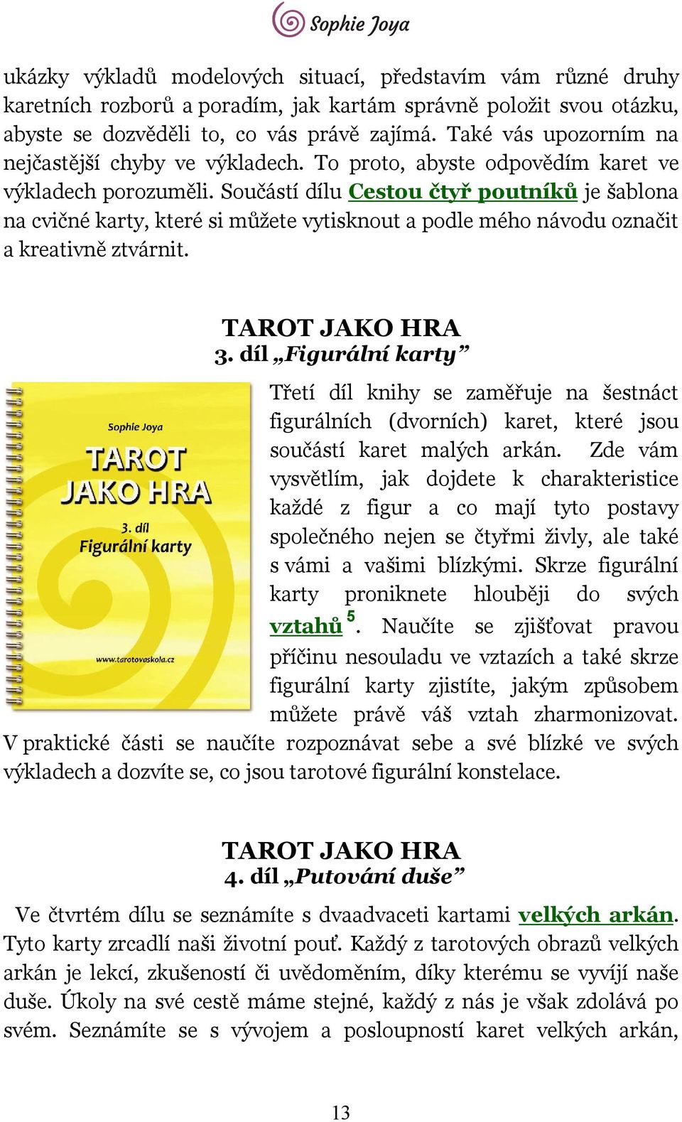 Součástí dílu Cestou čtyř poutníků je šablona na cvičné karty, které si můžete vytisknout a podle mého návodu označit a kreativně ztvárnit. TAROT JAKO HRA 3.