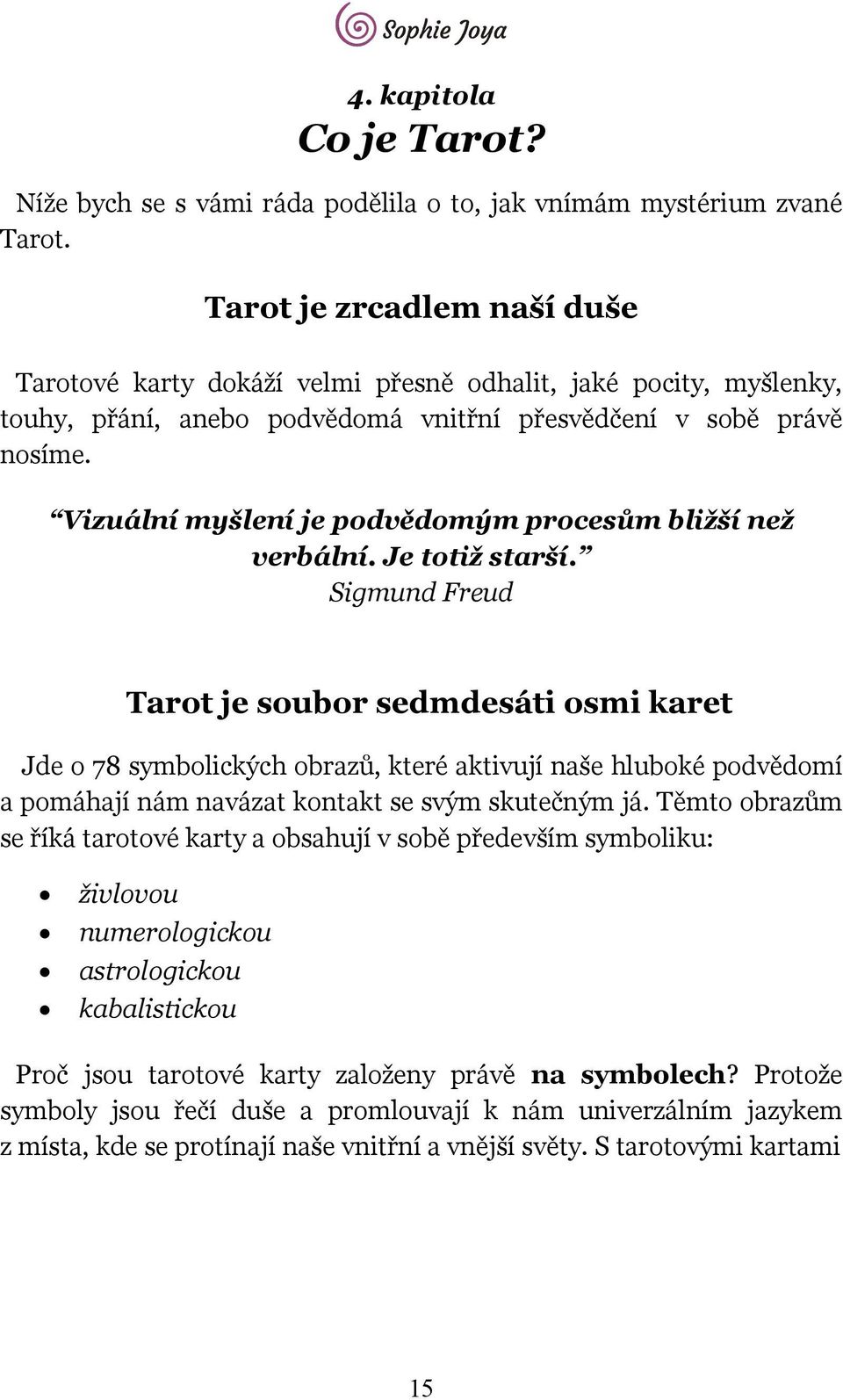 Vizuální myšlení je podvědomým procesům bližší než verbální. Je totiž starší.