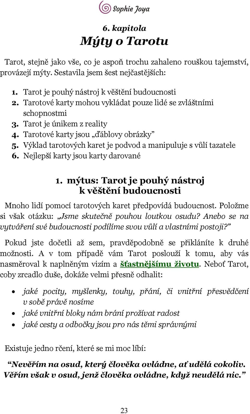 Výklad tarotových karet je podvod a manipuluje s vůlí tazatele 6. Nejlepší karty jsou karty darované 1.