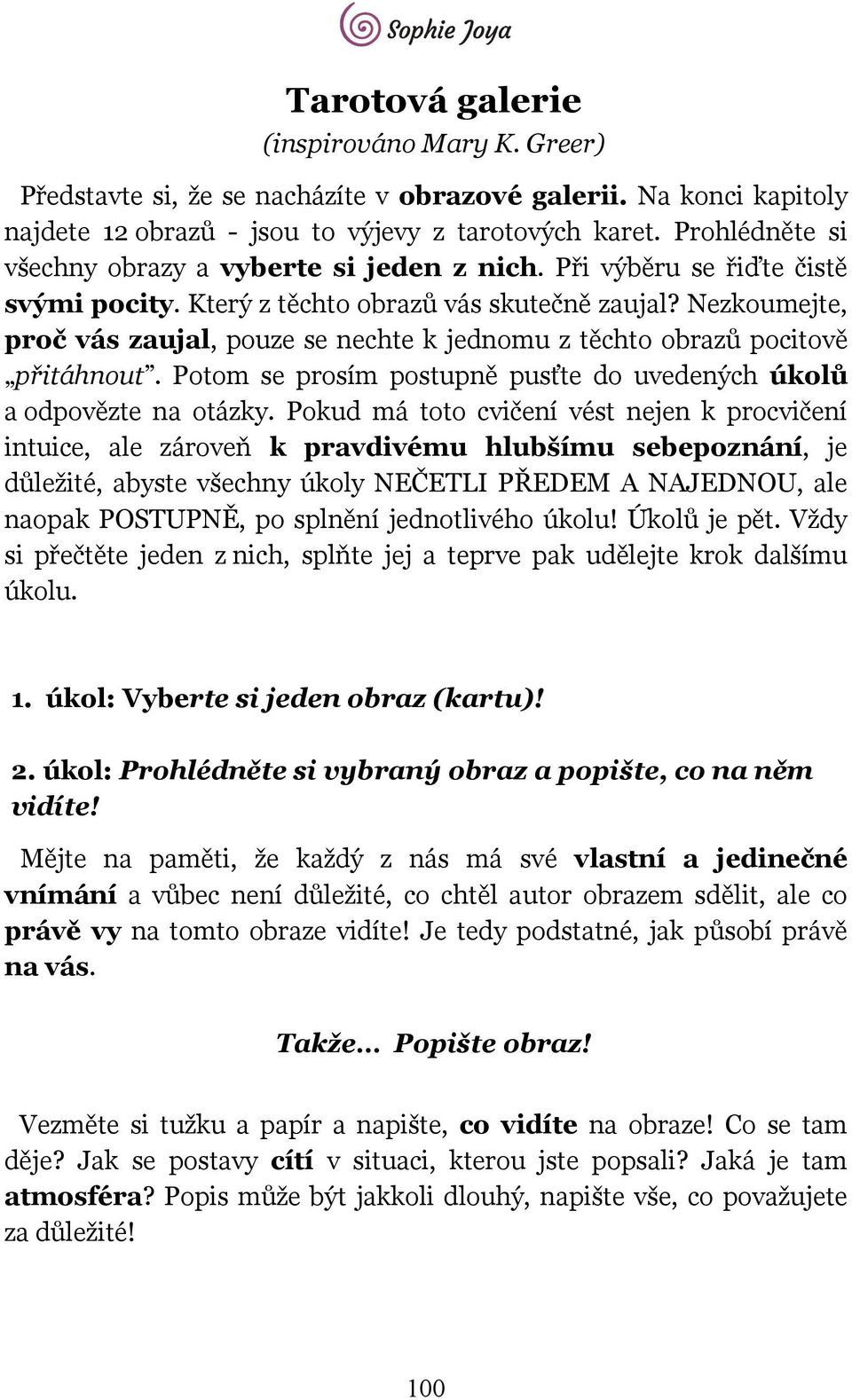 Nezkoumejte, proč vás zaujal, pouze se nechte k jednomu z těchto obrazů pocitově přitáhnout. Potom se prosím postupně pusťte do uvedených úkolů a odpovězte na otázky.