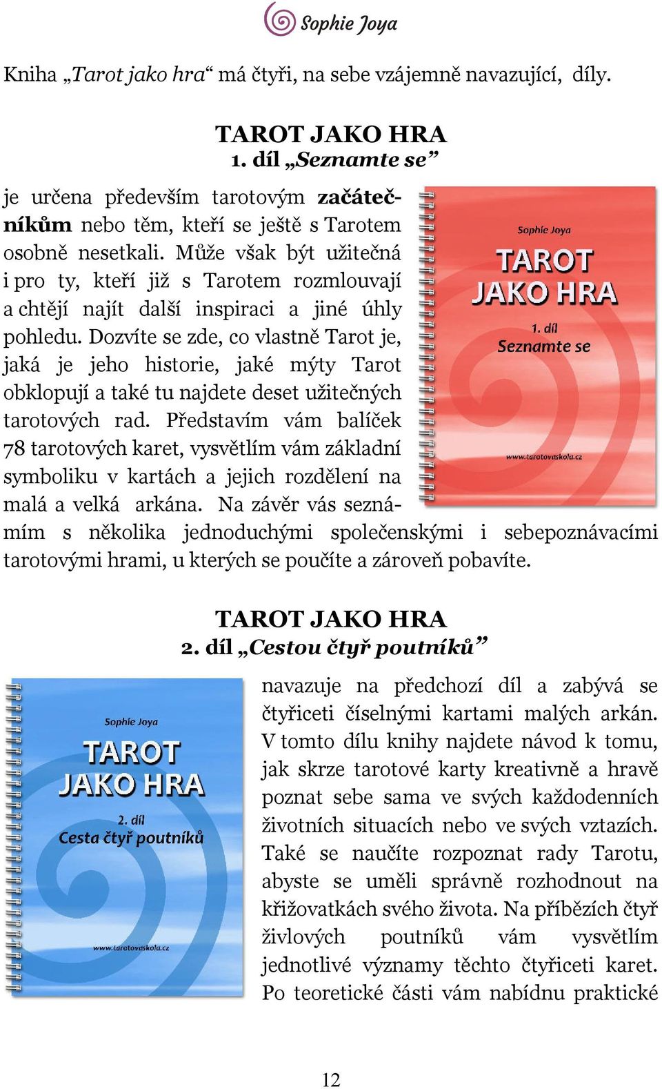 Dozvíte se zde, co vlastně Tarot je, jaká je jeho historie, jaké mýty Tarot obklopují a také tu najdete deset užitečných tarotových rad.