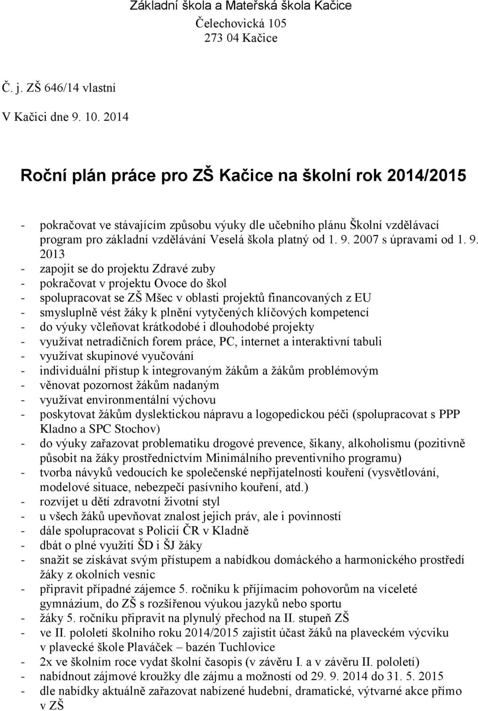 2014 Roční plán práce pro ZŠ Kačice na školní rok 2014/2015 - pokračovat ve stávajícím způsobu výuky dle učebního plánu Školní vzdělávací program pro základní vzdělávání Veselá škola platný od 1. 9.