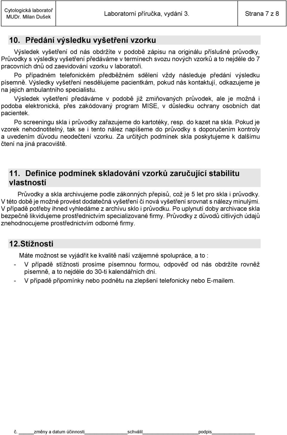 Po případném telefonickém předběžném sdělení vždy následuje předání výsledku písemně. Výsledky vyšetření nesdělujeme pacientkám, pokud nás kontaktují, odkazujeme je na jejich ambulantního specialistu.