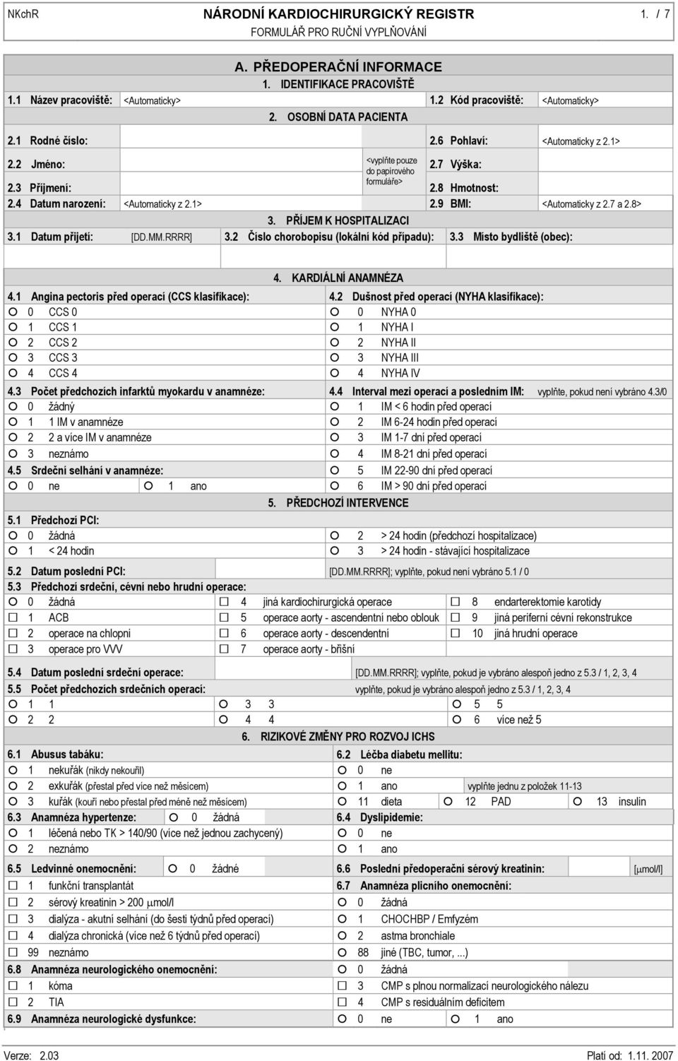 7 a 2.8> 3. PŘÍJEM K HOSPITALIZACI 3.1 Datum přijetí: [DD.MM.RRRR] 3.2 Číslo chorobopisu (lokální kód případu): 3.3 Místo bydliště (obec): 3 4. KARDIÁLNÍ ANAMNÉZA 4.