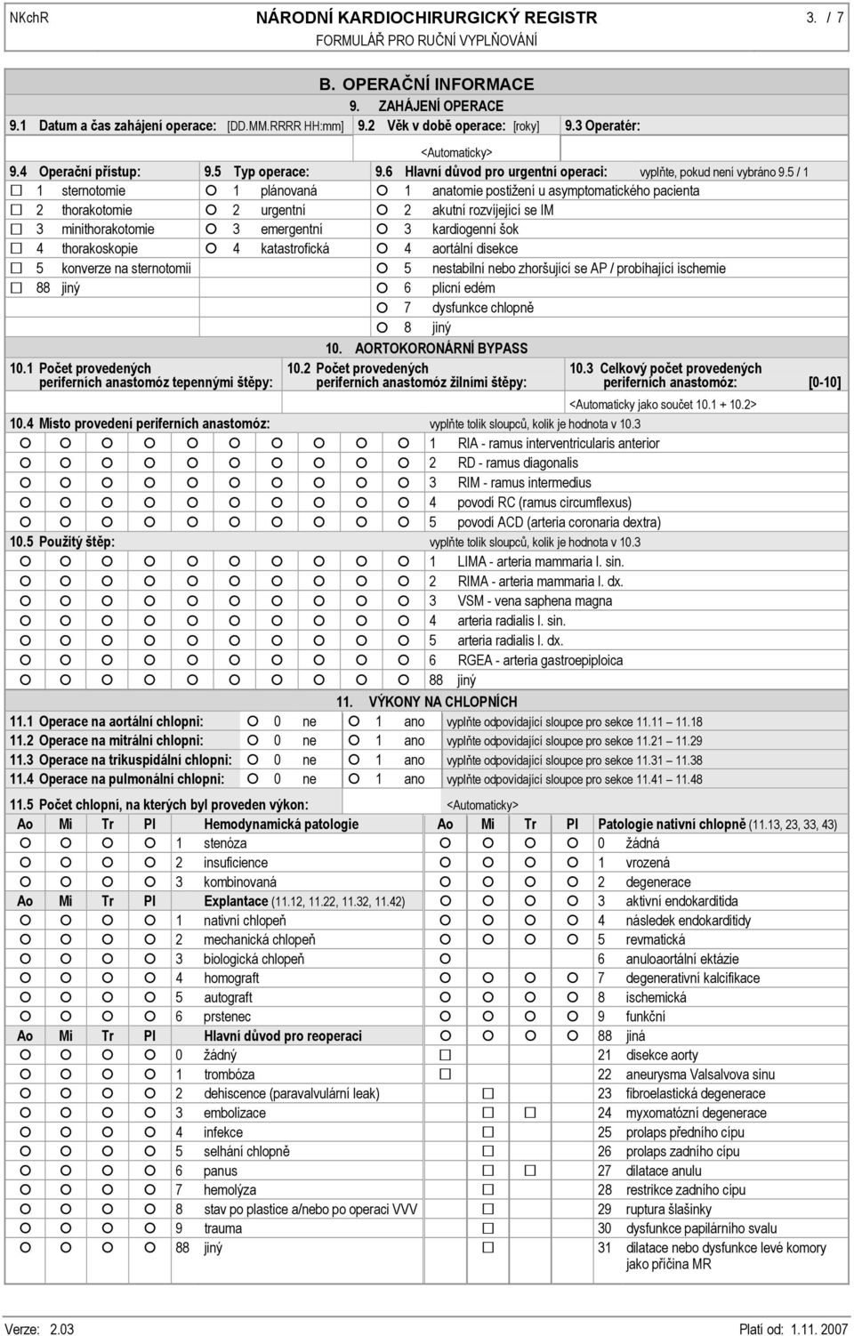 5 / 1 1 sternotomie 1 plánovaná 1 anatomie postižení u asymptomatického pacienta 2 thorakotomie 2 urgentní 2 akutní rozvíjející se IM 3 minithorakotomie 3 emergentní 3 kardiogenní šok 4 thorakoskopie