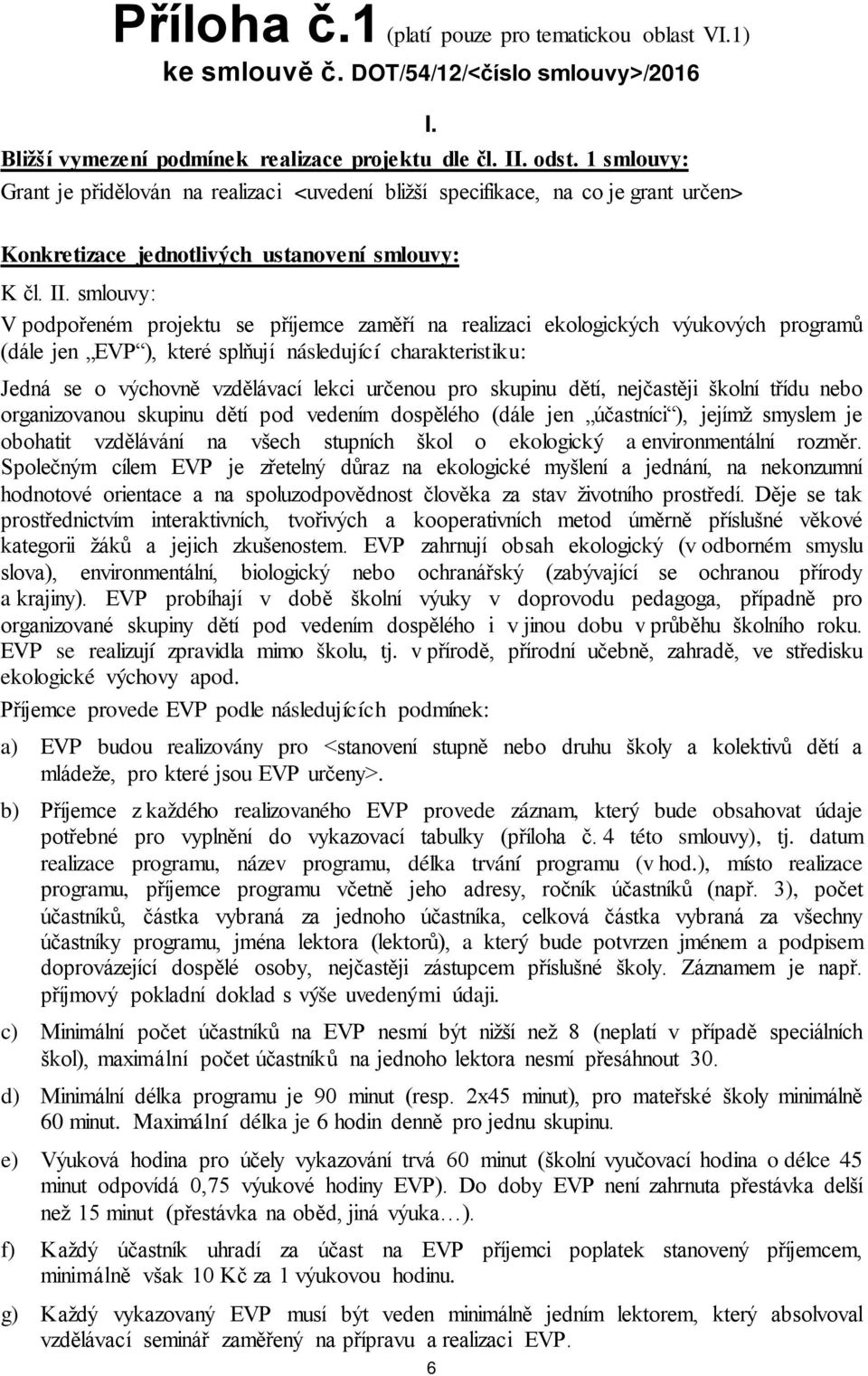 smlouvy: V podpořeném projektu se příjemce zaměří na realizaci ekologických výukových programů (dále jen EVP ), které splňují následující charakteristiku: Jedná se o výchovně vzdělávací lekci určenou