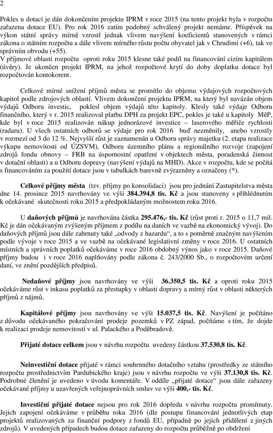 správním obvodu (+55). V příjmové oblasti rozpočtu oproti roku 2015 klesne také podíl na financování cizím kapitálem (úvěry).