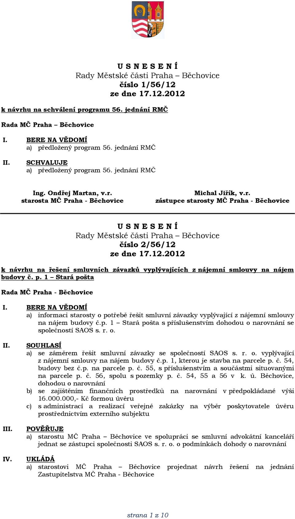 r. o. I IV. a) se záměrem řešit smluvní závazky se společností SAOS s. r. o. vyplývající z nájemní smlouvy na nájem budovy č.p. 1, kterou je stavba na parcele p. č. 54, budovy bez č.p. na parcele p. č. 55, s příslušenstvím a součástmi situovanými na parcele p.