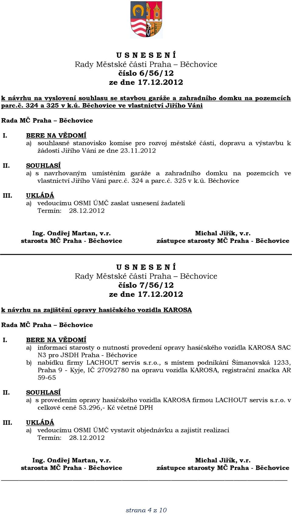 2012 I a) s navrhovaným umístěním garáže a zahradního domku na pozemcích ve vlastnictví Jiřího Váni parc.č. 324 a parc.č. 325 v k.ú.