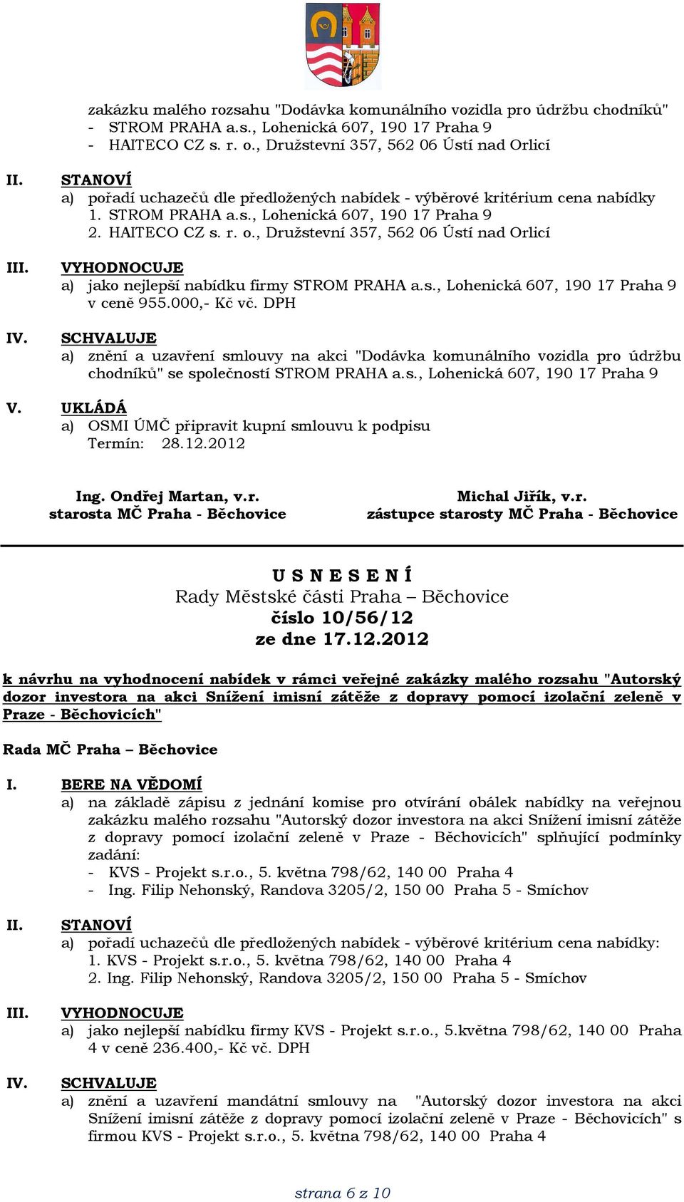 , Družstevní 357, 562 06 Ústí nad Orlicí VYHODNOCUJE a) jako nejlepší nabídku firmy STROM PRAHA a.s., Lohenická 607, 190 17 Praha 9 v ceně 955.000,- Kč vč.